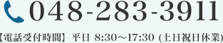 048-283-3911　【電話受付時間】平日 8:30〜17:30 (土日祝日休業)