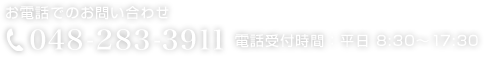 お電話でのお問い合わせ　048-283-3911　電話受付時間：平日8:30～17:30